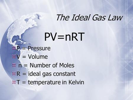 The Ideal Gas Law PV=nRT  P = Pressure  V = Volume  n = Number of Moles  R = ideal gas constant  T = temperature in Kelvin PV=nRT  P = Pressure 