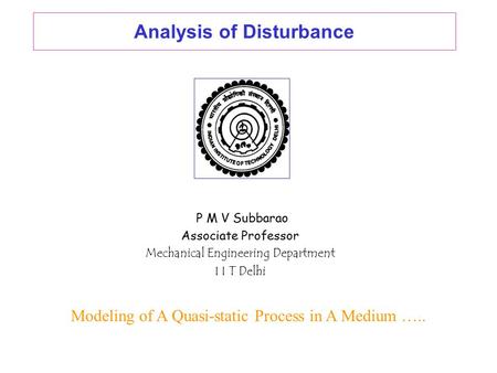 Analysis of Disturbance P M V Subbarao Associate Professor Mechanical Engineering Department I I T Delhi Modeling of A Quasi-static Process in A Medium.