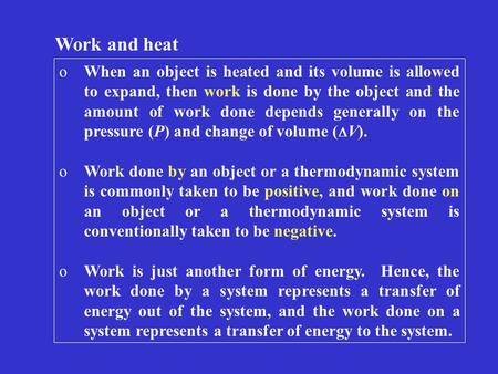 Work and heat oWhen an object is heated and its volume is allowed to expand, then work is done by the object and the amount of work done depends generally.