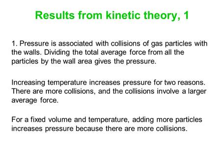 Results from kinetic theory, 1 1. Pressure is associated with collisions of gas particles with the walls. Dividing the total average force from all the.