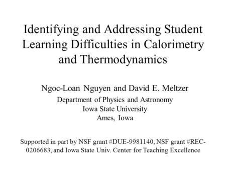 Identifying and Addressing Student Learning Difficulties in Calorimetry and Thermodynamics Ngoc-Loan Nguyen and David E. Meltzer Department of Physics.