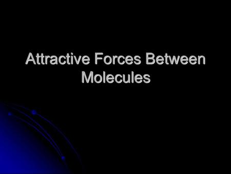 Attractive Forces Between Molecules. Which phase has particles more strongly attracted? Which phase has particles more strongly attracted? Solid, Liquid,