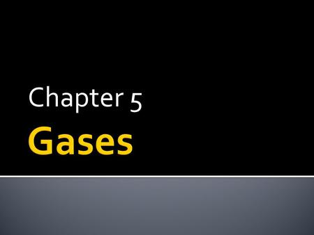 Chapter 5 Gases.