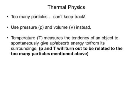 Too many particles… can’t keep track! Use pressure (p) and volume (V) instead. Temperature (T) measures the tendency of an object to spontaneously give.