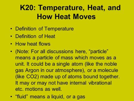 K20: Temperature, Heat, and How Heat Moves Definition of Temperature Definition of Heat How heat flows (Note: For all discussions here, “particle” means.