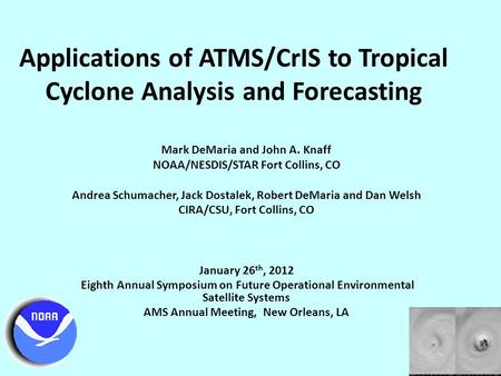 Applications of ATMS/CrIS to Tropical Cyclone Analysis and Forecasting Mark DeMaria and John A. Knaff NOAA/NESDIS/STAR Fort Collins, CO Andrea Schumacher,