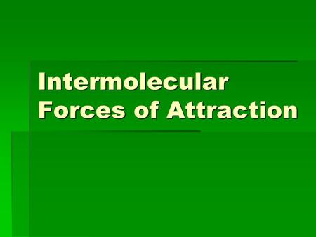Intermolecular Forces of Attraction. IMFAs  Intermolecular Forces of Attraction  Forces that exist between molecules  By knowing the strengths of the.