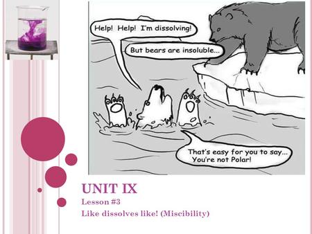 UNIT IX Lesson #3 Like dissolves like! (Miscibility)
