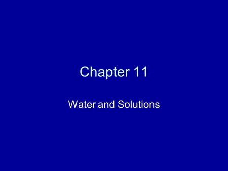 Chapter 11 Water and Solutions. Water The universal solvent. It has the ability to dissolve many molecules. In living systems these molecules can then.