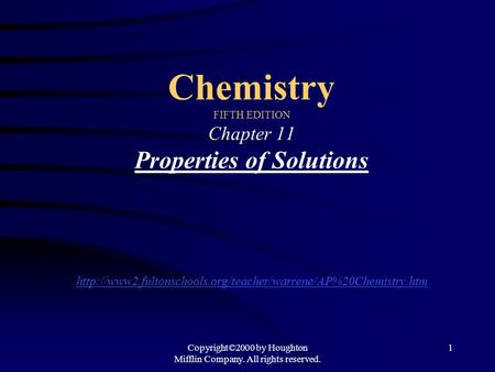 Copyright©2000 by Houghton Mifflin Company. All rights reserved. 1 Chemistry FIFTH EDITION Chapter 11 Properties of Solutions