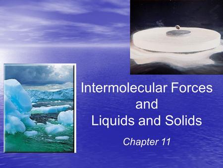 Intermolecular Forces and Liquids and Solids Chapter 11.
