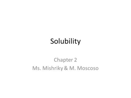 Solubility Chapter 2 Ms. Mishriky & M. Moscoso. A solution is a mixture Review: Separation Techniques of Mixtures – Decantation – Magnetism – Evaporation.