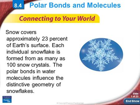 End Show © Copyright Pearson Prentice Hall Slide 1 of 33 Polar Bonds and Molecules Snow covers approximately 23 percent of Earth’s surface. Each individual.