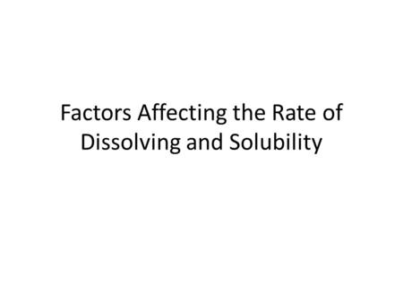 Factors Affecting the Rate of Dissolving and Solubility