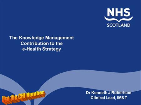 The Knowledge Management Contribution to the e-Health Strategy Dr Kenneth J Robertson Clinical Lead, IM&T.
