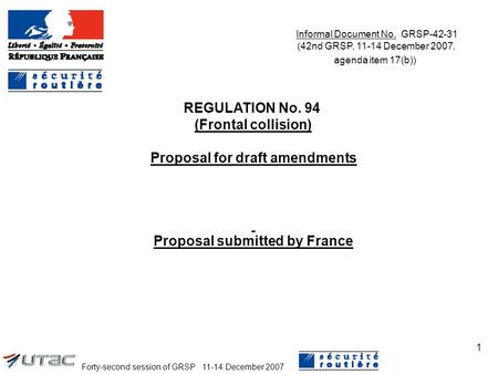 Forty-second session of GRSP 11-14 December 2007 1 REGULATION No. 94 (Frontal collision) Proposal for draft amendments Proposal submitted by France Informal.