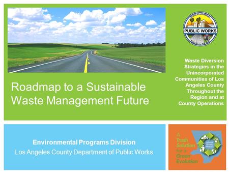 Roadmap to a Sustainable Waste Management Future Waste Diversion Strategies in the Unincorporated Communities of Los Angeles County Throughout the Region.