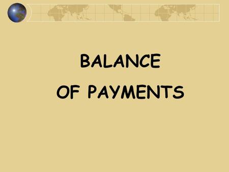 BALANCE OF PAYMENTS. Definition an accounting record of transactions concluded between all domestic and foreign entities (individuals, businesses, government.