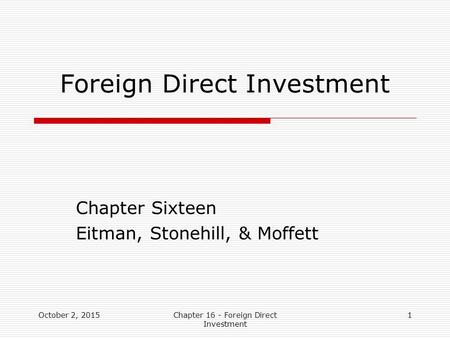 Foreign Direct Investment Chapter Sixteen Eitman, Stonehill, & Moffett October 2, 20151Chapter 16 - Foreign Direct Investment.