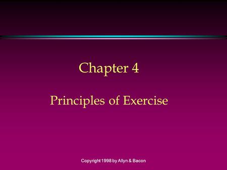 Copyright 1998 by Allyn & Bacon Chapter 4 Principles of Exercise.