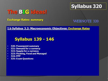 1 Syllabus 320 The BIG ideas! Exchange Rates: summary I.b Syllabus 3.2: Macroeconomic Objectives: Exchange Rates Syllabus 139 - 146 320: Powerpoint summary.