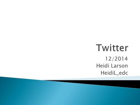 12/2014 Heidi Larson HeidiL_edc.  Setting up an account  Twitter vocabulary – With Strategy tips  How to Tweet  Why to Tweet  How to get started.