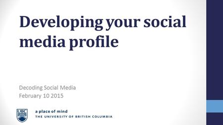 Developing your social media profile Decoding Social Media February 10 2015.