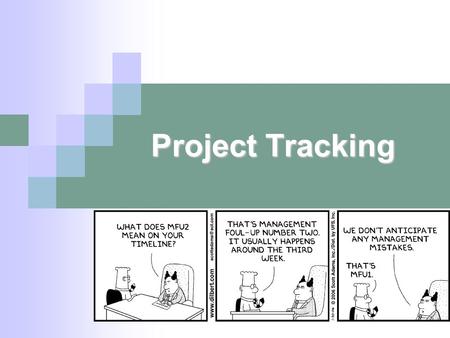 Project Tracking. Questions... Why should we track a project that is underway? What aspects of a project need tracking?