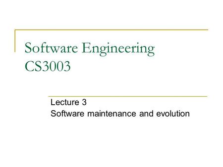 Software Engineering CS3003 Lecture 3 Software maintenance and evolution.