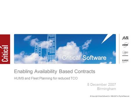 Critical Software © Copyright Critical Software S.A. 1998-2007 All Rights Reserved. 5 December 2007 Birmingham Enabling Availability Based Contracts HUMS.