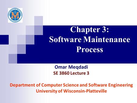 Chapter 3: Software Maintenance Process Omar Meqdadi SE 3860 Lecture 3 Department of Computer Science and Software Engineering University of Wisconsin-Platteville.