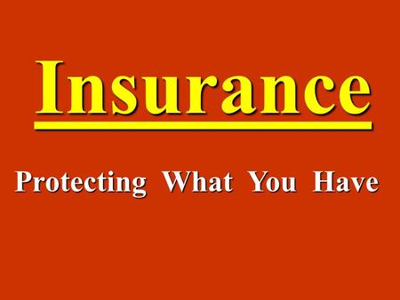 Insurance Protecting What You Have. ExposureRisk Potential Loss Accident or Illness PropertyOwnership Liability Loss of income from inability to work;