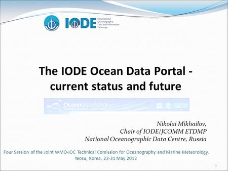 1 The IODE Ocean Data Portal - current status and future Nikolai Mikhailov, Chair of IODE/JCOMM ETDMP National Oceanographic Data Centre, Russia Four Session.