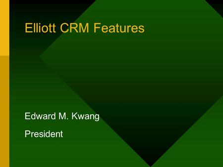 Elliott CRM Features Edward M. Kwang President. Elliott CRM Features System Level –Notes –Attribute –Links –eContact –Emails Features –Events Application.