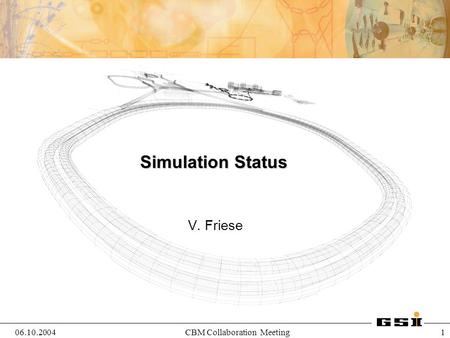 06.10.2004CBM Collaboration Meeting 1 Simulation Status V. Friese.