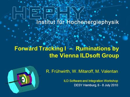 Forward Tracking I – Ruminations by the Vienna ILDsoft Group R. Frühwirth, W. Mitaroff, M. Valentan ILD Software and Integration Workshop DESY Hamburg,