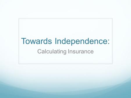 Towards Independence: Calculating Insurance. Syllabus outcomes: Maths MA5.1-4NA – Solves financial problems involving earning, spending and investing.