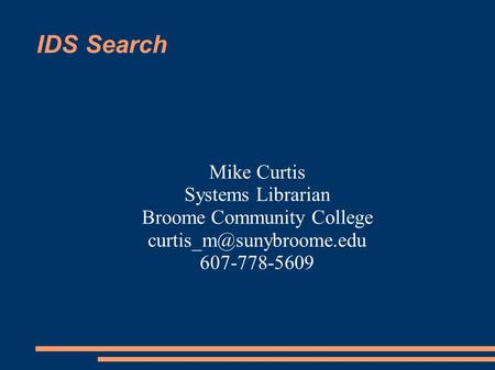 IDS Search Mike Curtis Systems Librarian Broome Community College 607-778-5609.