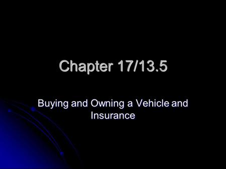 Chapter 17/13.5 Buying and Owning a Vehicle and Insurance.