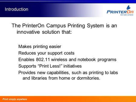 Introduction The PrinterOn Campus Printing System is an innovative solution that: Makes printing easier Reduces your support costs Enables 802.11 wireless.