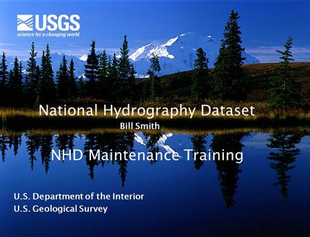 National Hydrography Dataset U.S. Department of the Interior U.S. Geological Survey Bill Smith NHD Maintenance Training.