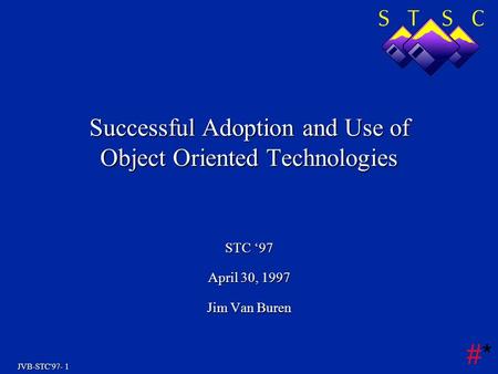 JVB-STC'97- 1 #*#* Successful Adoption and Use of Object Oriented Technologies STC ‘97 April 30, 1997 Jim Van Buren.