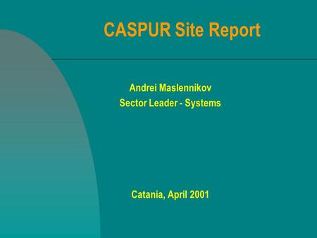 CASPUR Site Report Andrei Maslennikov Sector Leader - Systems Catania, April 2001.