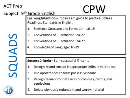 SQUADS ACT Prep Subject: 9 th Grade English Learning Intentions - Today, I am going to practice College Readiness Standards in English: 1.Sentence Structure.