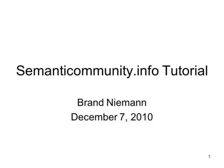 1 Semanticommunity.info Tutorial Brand Niemann December 7, 2010.