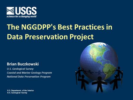 U.S. Department of the Interior U.S. Geological Survey The NGGDPP's Best Practices in Data Preservation Project Brian Buczkowski U.S. Geological Survey.