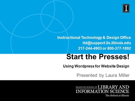 Instructional Technology & Design Office 217-244-4903 or 800-377-1892 Start the Presses! Using Wordpress for Website Design.