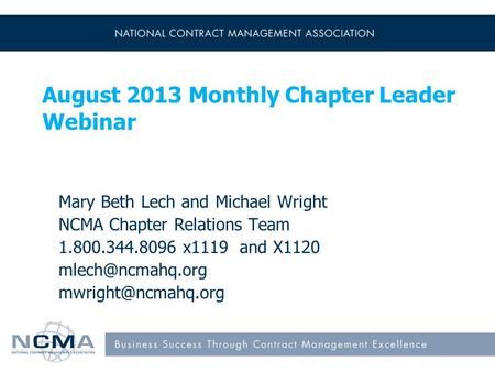 August 2013 Monthly Chapter Leader Webinar Mary Beth Lech and Michael Wright NCMA Chapter Relations Team 1.800.344.8096 x1119 and X1120
