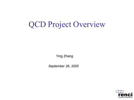 QCD Project Overview Ying Zhang September 26, 2005.