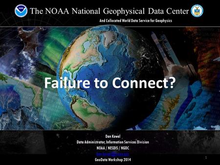The NOAA National Geophysical Data Center And Collocated World Data Service for Geophysics Dan Kowal Data Administrator, Information Services Division.